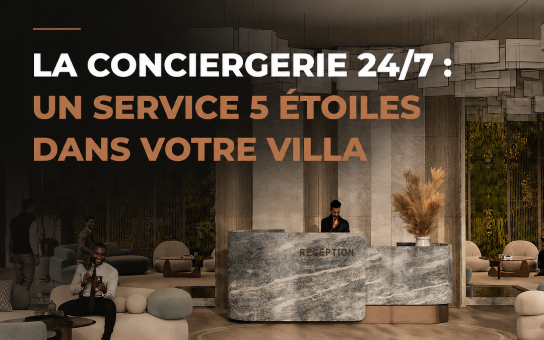 La conciergerie 24/7 : un service 5 étoiles dans votre villa